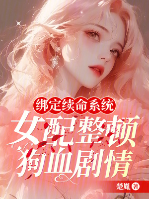 绑定续命系统,女配整顿狗血剧情小说